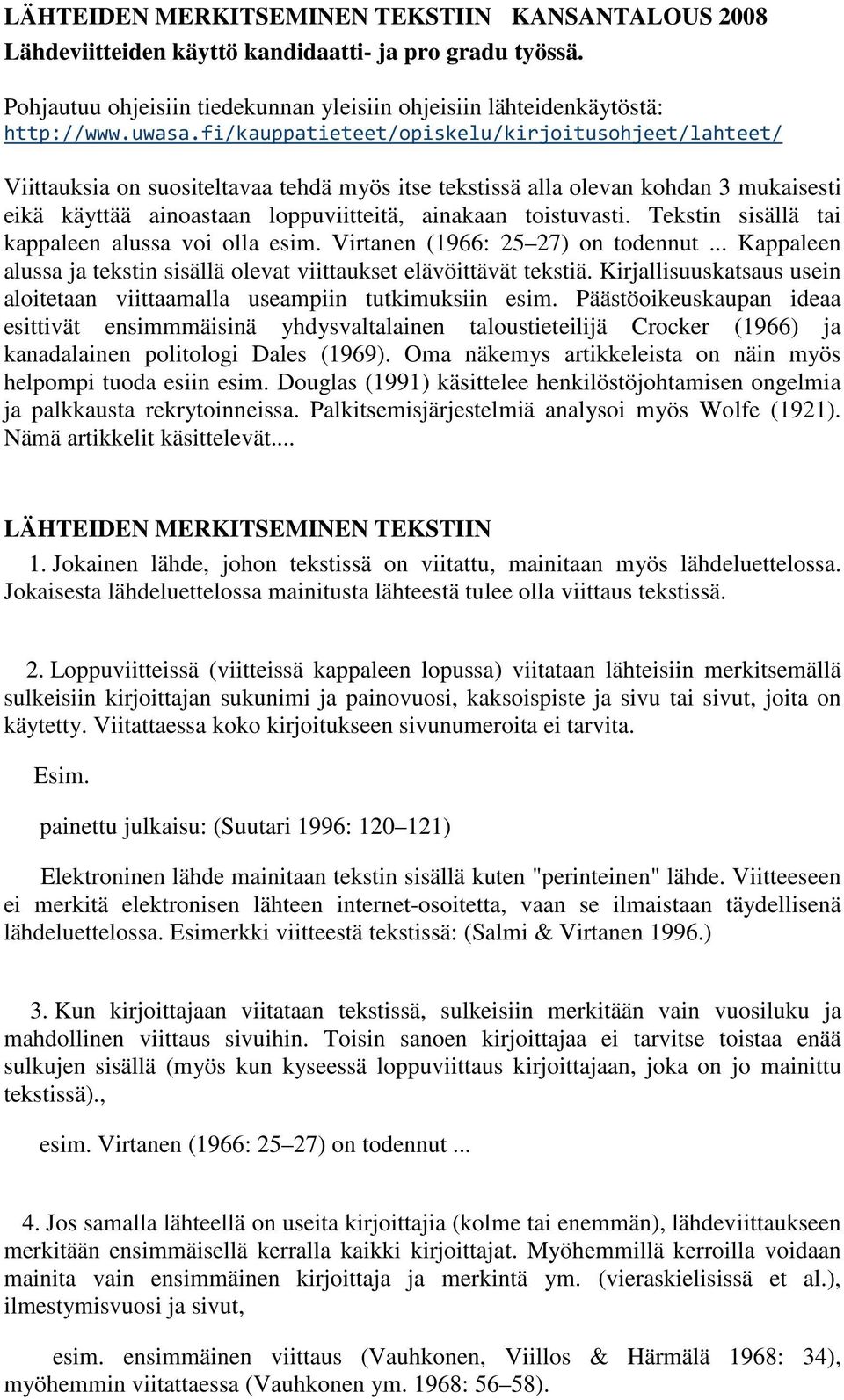 Tekstin sisällä tai kappaleen alussa voi olla esim. Virtanen (1966: 25 27) on todennut... Kappaleen alussa ja tekstin sisällä olevat viittaukset elävöittävät tekstiä.