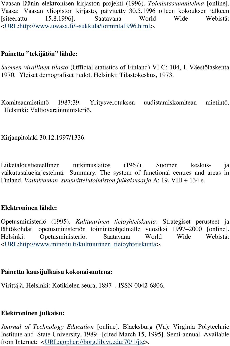 Väestölaskenta 1970. Yleiset demografiset tiedot. Helsinki: Tilastokeskus, 1973. Komiteanmietintö 1987:39. Yritysverotuksen uudistamiskomitean mietintö. Helsinki: Valtiovarainministeriö.