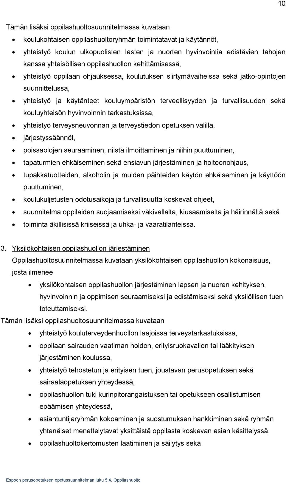 terveellisyyden ja turvallisuuden sekä kouluyhteisön hyvinvoinnin tarkastuksissa, yhteistyö terveysneuvonnan ja terveystiedon opetuksen välillä, järjestyssäännöt, poissaolojen seuraaminen, niistä