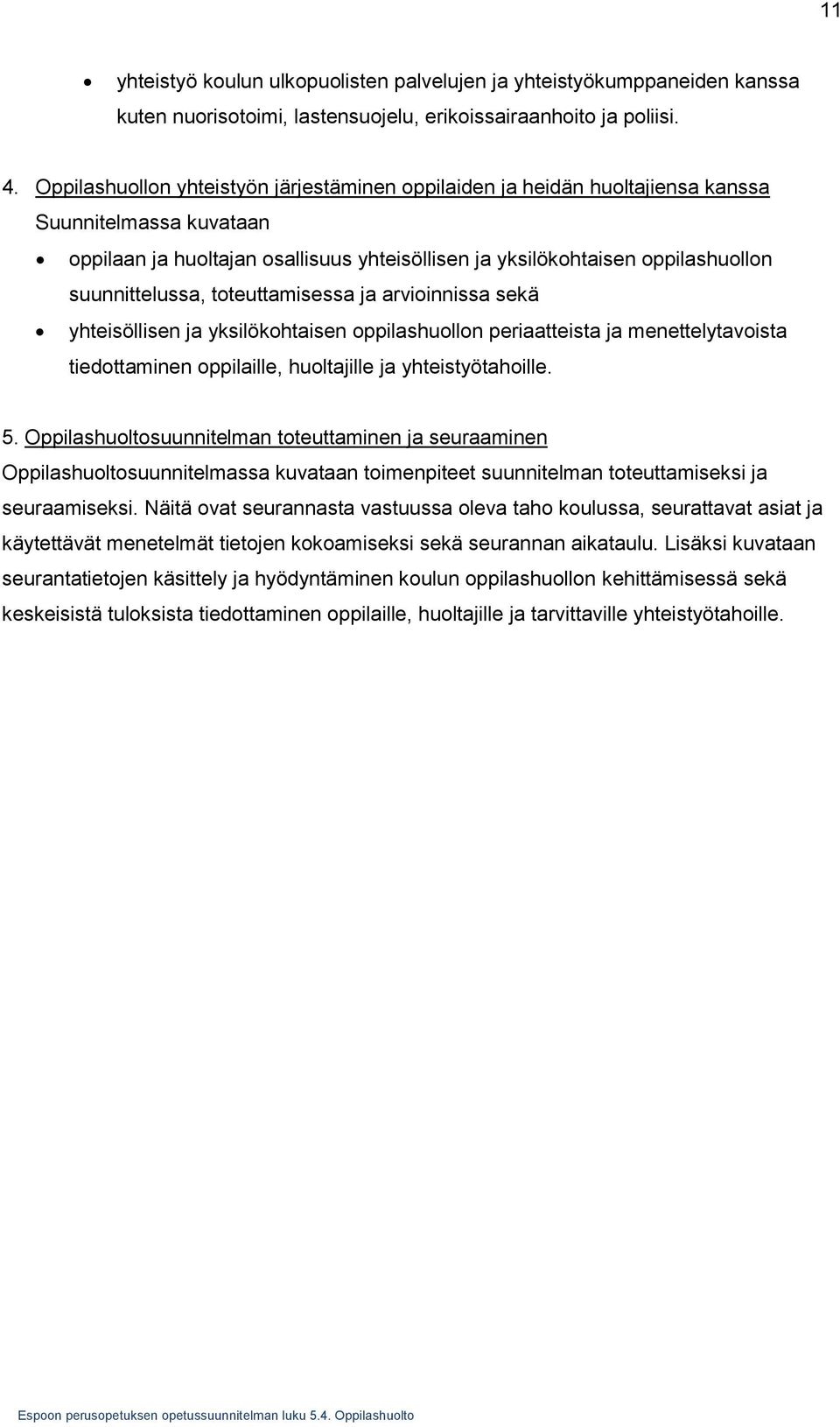 suunnittelussa, toteuttamisessa ja arvioinnissa sekä yhteisöllisen ja yksilökohtaisen oppilashuollon periaatteista ja menettelytavoista tiedottaminen oppilaille, huoltajille ja yhteistyötahoille. 5.