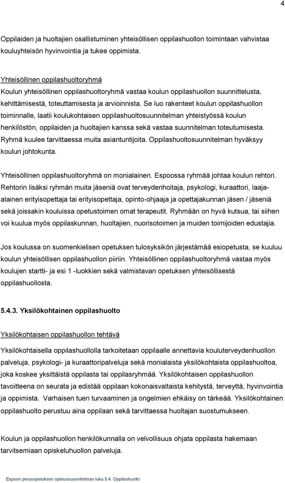 Se luo rakenteet koulun oppilashuollon toiminnalle, laatii koulukohtaisen oppilashuoltosuunnitelman yhteistyössä koulun henkilöstön, oppilaiden ja huoltajien kanssa sekä vastaa suunnitelman