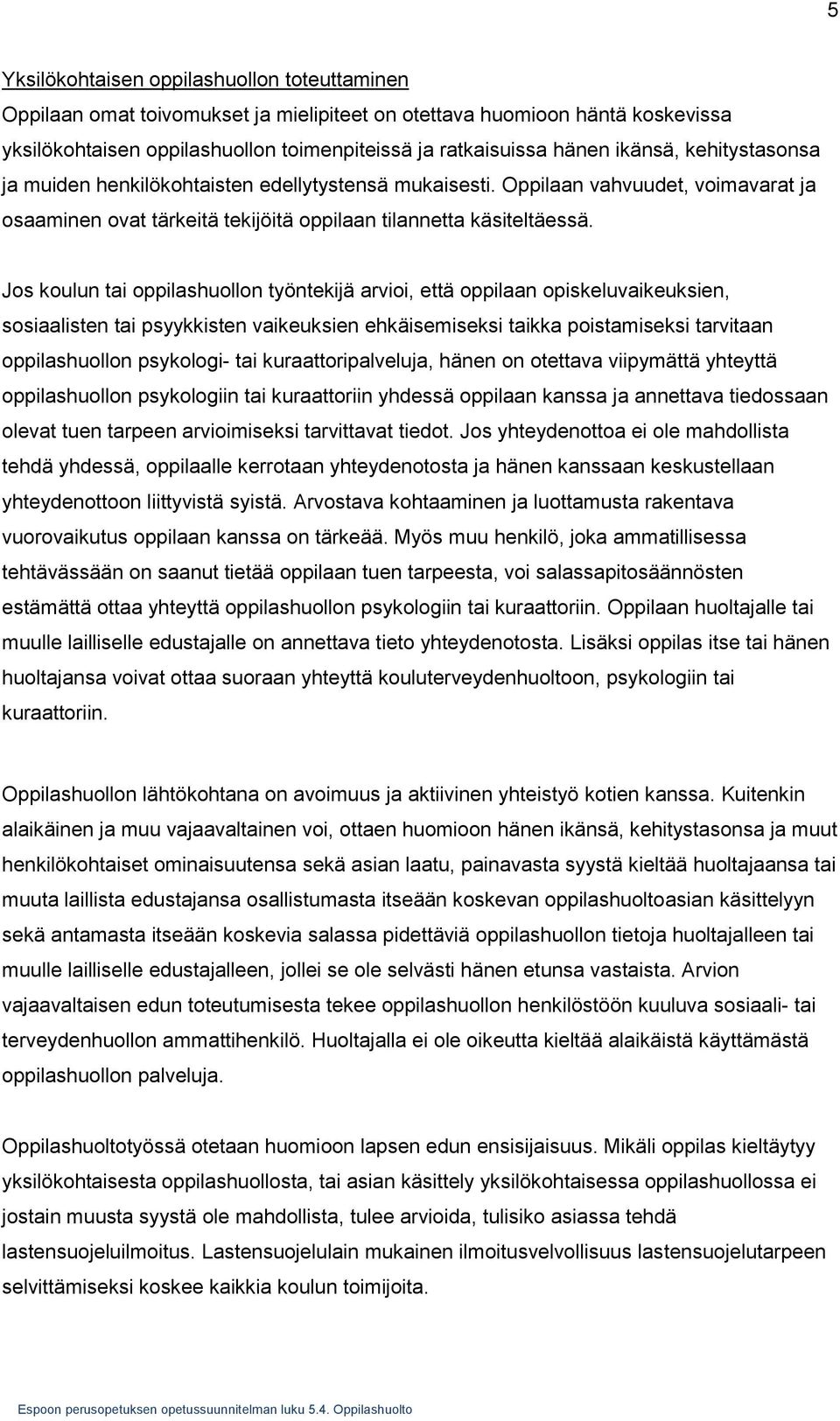 Jos koulun tai oppilashuollon työntekijä arvioi, että oppilaan opiskeluvaikeuksien, sosiaalisten tai psyykkisten vaikeuksien ehkäisemiseksi taikka poistamiseksi tarvitaan oppilashuollon psykologi-