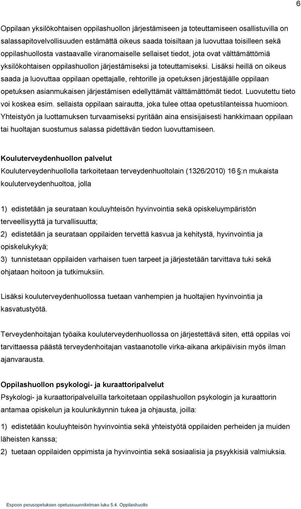 Lisäksi heillä on oikeus saada ja luovuttaa oppilaan opettajalle, rehtorille ja opetuksen järjestäjälle oppilaan opetuksen asianmukaisen järjestämisen edellyttämät välttämättömät tiedot.