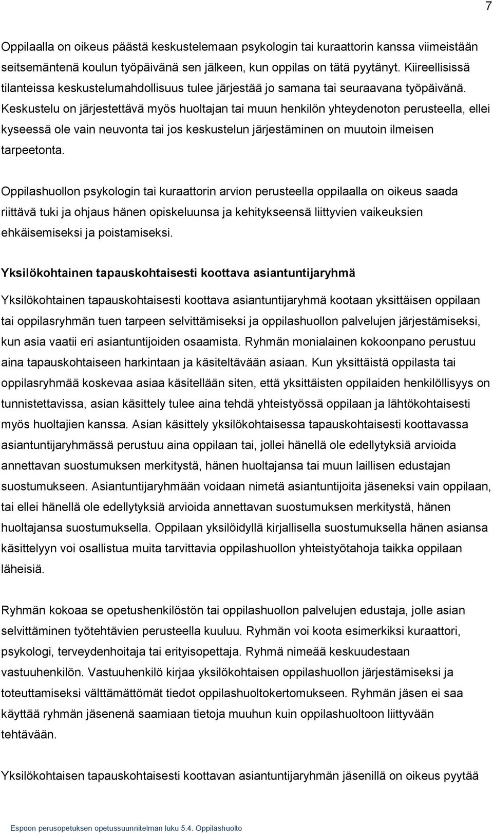 Keskustelu on järjestettävä myös huoltajan tai muun henkilön yhteydenoton perusteella, ellei kyseessä ole vain neuvonta tai jos keskustelun järjestäminen on muutoin ilmeisen tarpeetonta.