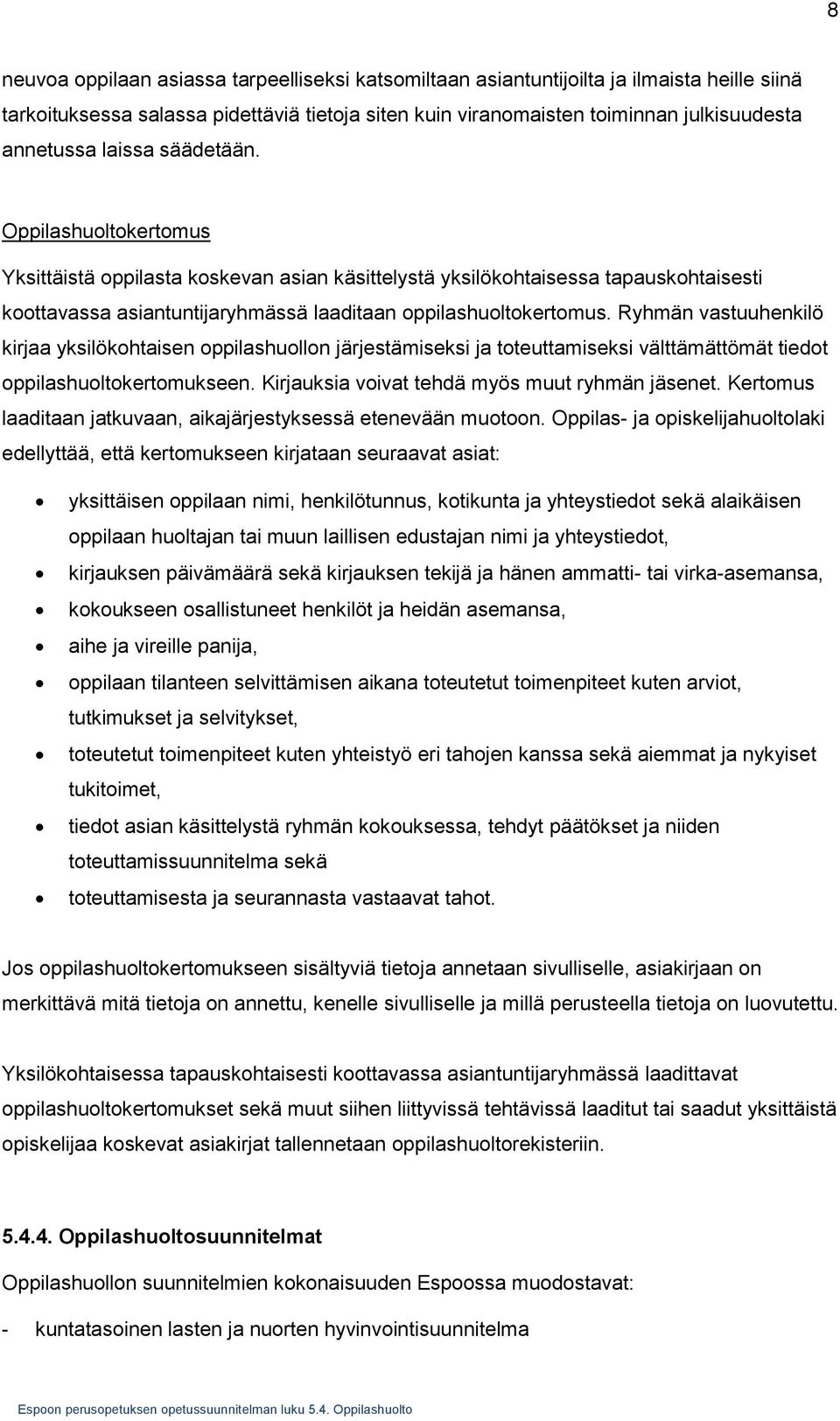 Ryhmän vastuuhenkilö kirjaa yksilökohtaisen oppilashuollon järjestämiseksi ja toteuttamiseksi välttämättömät tiedot oppilashuoltokertomukseen. Kirjauksia voivat tehdä myös muut ryhmän jäsenet.