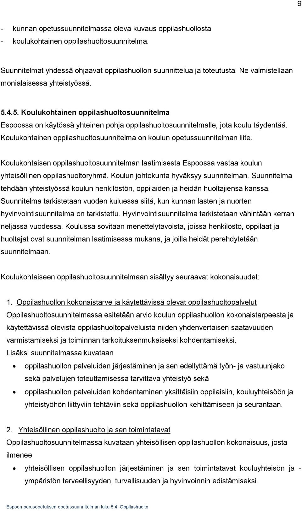 Koulukohtainen oppilashuoltosuunnitelma on koulun opetussuunnitelman liite. Koulukohtaisen oppilashuoltosuunnitelman laatimisesta Espoossa vastaa koulun yhteisöllinen oppilashuoltoryhmä.