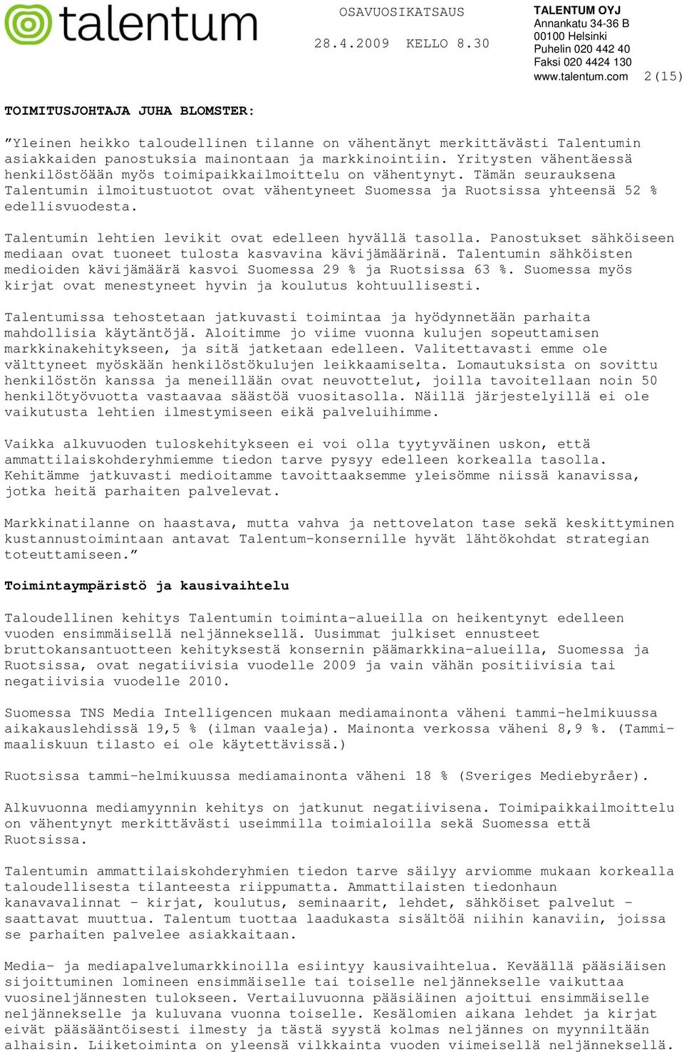 Talentumin lehtien levikit ovat edelleen hyvällä tasolla. Panostukset sähköiseen mediaan ovat tuoneet tulosta kasvavina kävijämäärinä.