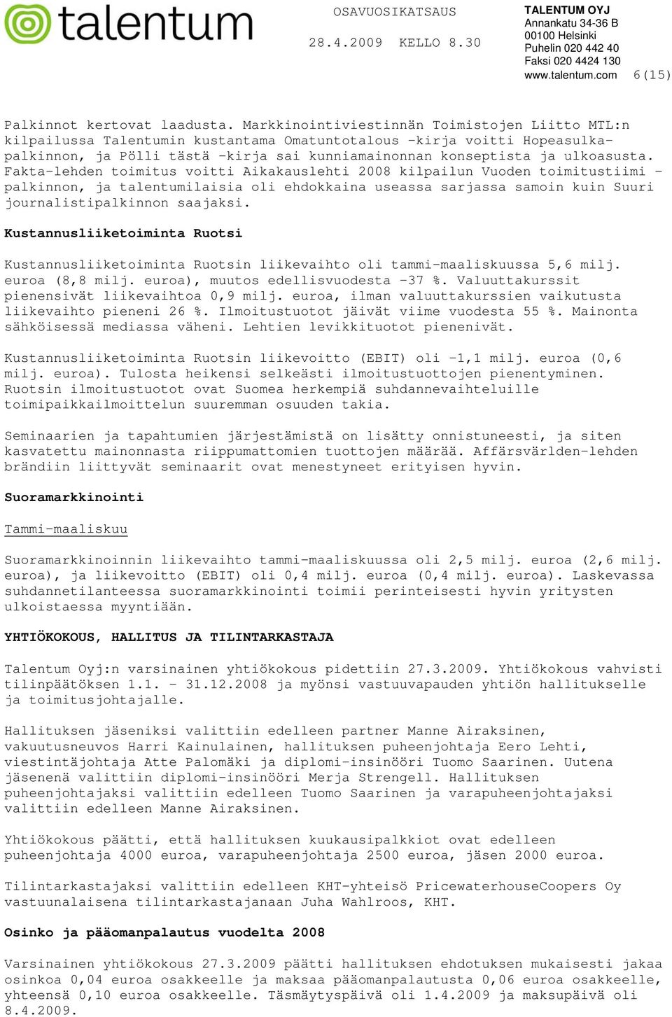 Fakta-lehden toimitus voitti Aikakauslehti 2008 kilpailun Vuoden toimitustiimi palkinnon, ja talentumilaisia oli ehdokkaina useassa sarjassa samoin kuin Suuri journalistipalkinnon saajaksi.