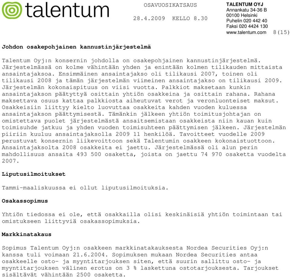 Ensimmäinen ansaintajakso oli tilikausi 2007, toinen oli tilikausi 2008 ja tämän järjestelmän viimeinen ansaintajakso on tilikausi 2009. Järjestelmän kokonaispituus on viisi vuotta.