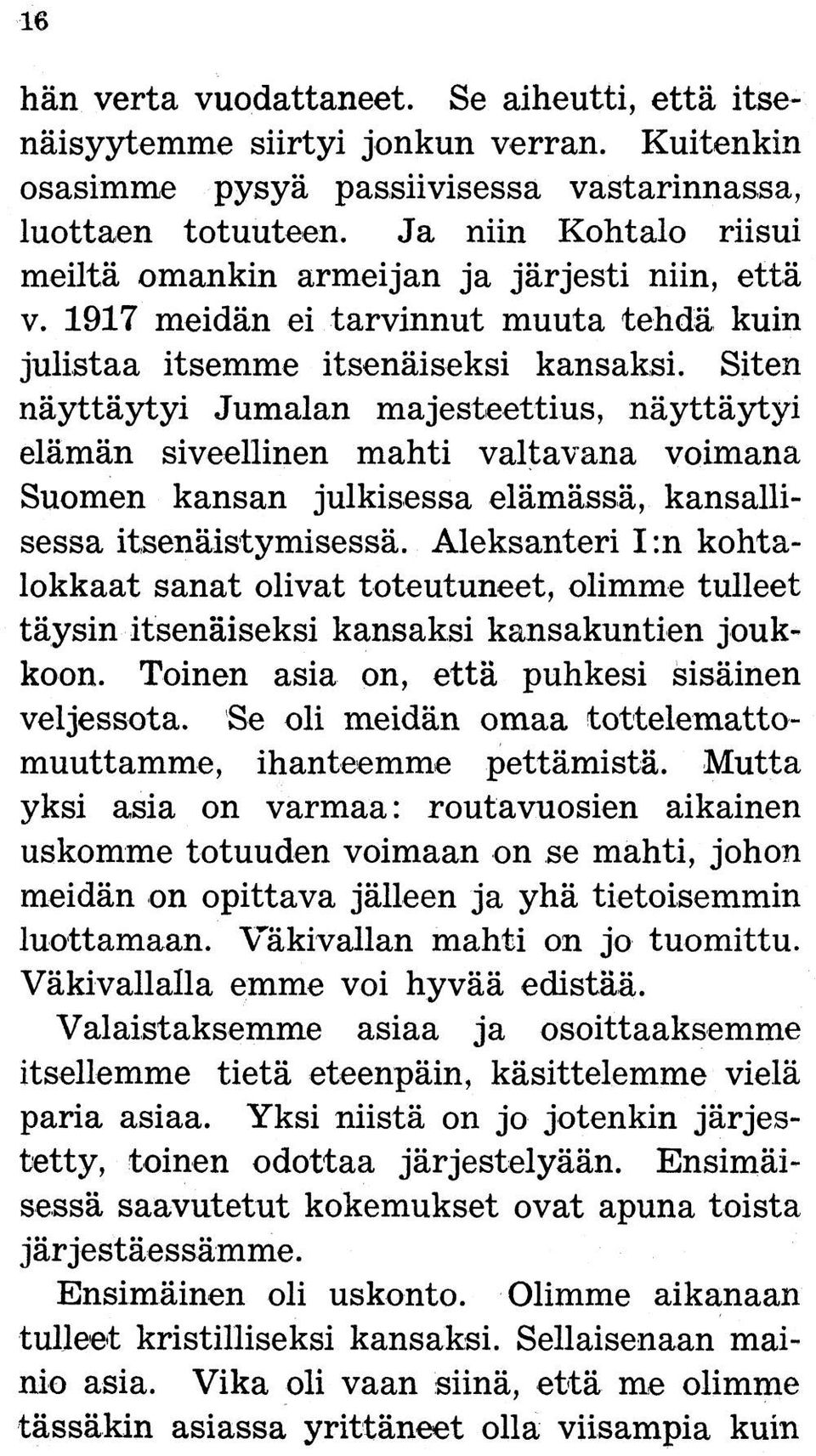 Siten näyttäytyi Jumalan majesteettius, näyttäytyi elämän siveellinen mahti valtavana voimana Suomen kansan julkisessa elämässä, kansallisessa itsenäistymisessä.