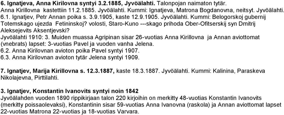 Jyvöälahti 1910: 3. Muiden muassa Agripinan sisar 26-vuotias Anna Kirillovna ja Annan aviottomat (vnebrats) lapset: 3-vuotias Pavel ja 6.2. Anna Kirilovnan avioton poika Pavel syntyi 1907. 6.3. Anna Kirilovnan avioton tytär Jelena syntyi 1909.