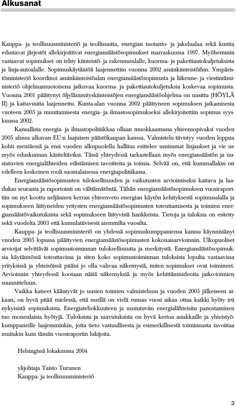 Ympäristöministeriö koordinoi asuinkiinteistöalan energiansäästösopimusta ja liikenne- ja viestintäministeriö ohjelmamuotoisena jatkuvaa kuorma- ja pakettiautokuljetuksia koskevaa sopimusta.