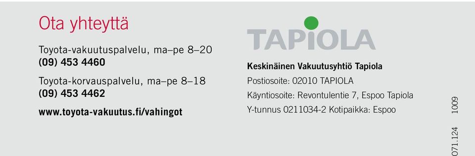 fi/vahingot Keskinäinen Vakuutusyhtiö Tapiola Postiosoite: 02010 TAPIOLA