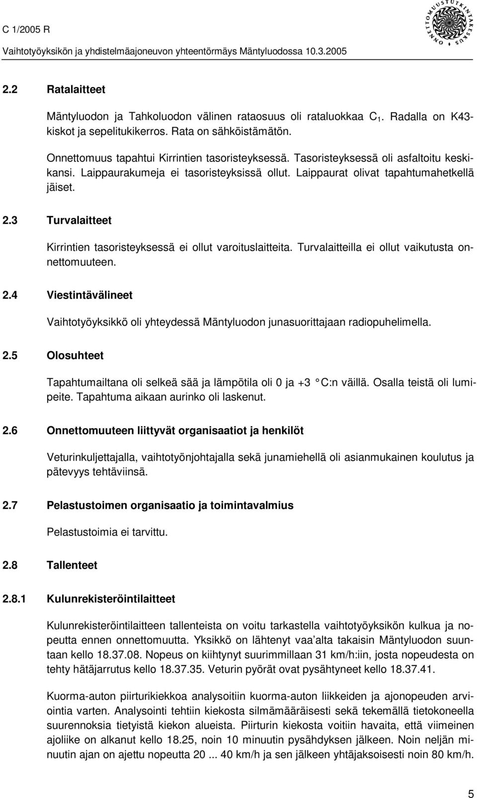 3 Turvalaitteet Kirrintien tasoristeyksessä ei ollut varoituslaitteita. Turvalaitteilla ei ollut vaikutusta onnettomuuteen. 2.