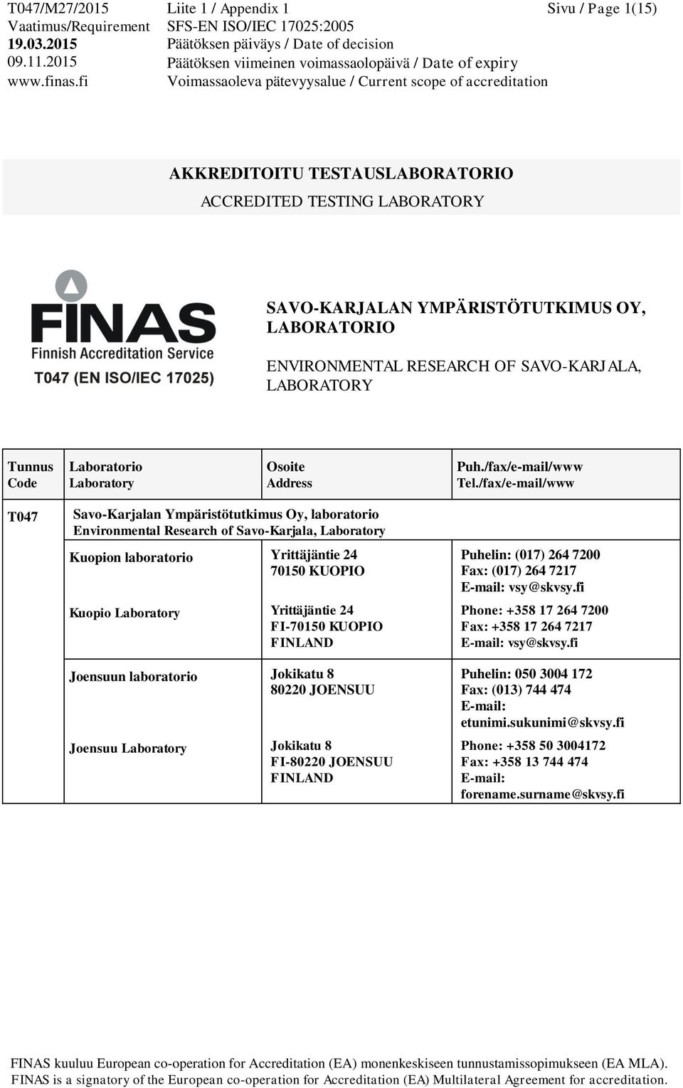 /fax/e-mail/www T047 Savo-Karjalan Ympäristötutkimus Oy, laboratorio Environmental Research of Savo-Karjala, Laboratory Kuopion laboratorio Yrittäjäntie 24 70150 KUOPIO Kuopio Laboratory Yrittäjäntie