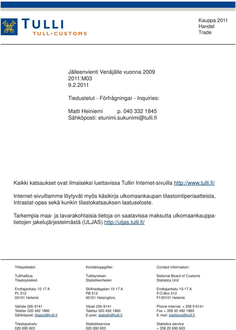 fi / Internet-sivuiltamme löytyvät myös käsikirja ulkomaankaupan tilastointiperiaatteista, Intrastat-opas sekä kunkin tilastokatsauksen laatuseloste.