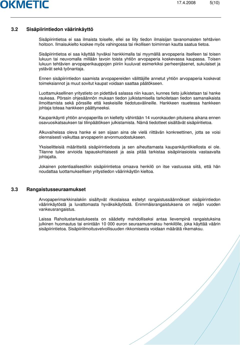 Sisäpiirintietoa ei saa käyttää hyväksi hankkimalla tai myymällä arvopaperia itselleen tai toisen lukuun tai neuvomalla millään tavoin toista yhtiön arvopaperia koskevassa kaupassa.