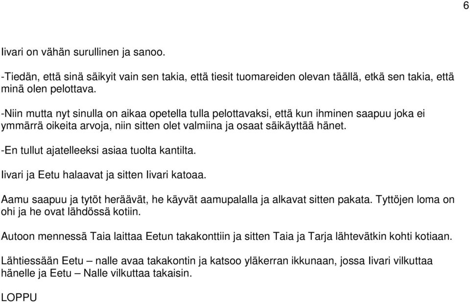 -En tullut ajatelleeksi asiaa tuolta kantilta. Iivari ja Eetu halaavat ja sitten Iivari katoaa. Aamu saapuu ja tytöt heräävät, he käyvät aamupalalla ja alkavat sitten pakata.