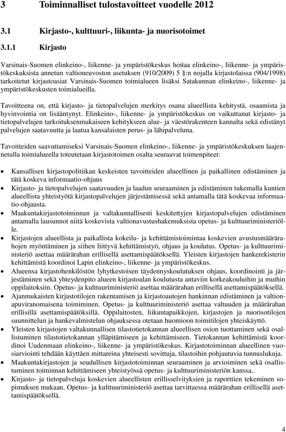 valtioneuvoston asetuksen (910/2009) 5 :n nojalla kirjastolaissa (904/1998) tarkoitetut kirjastoasiat Varsinais-Suomen toimialueen lisäksi Satakunnan elinkeino-, liikenne- ja ympäristökeskusten