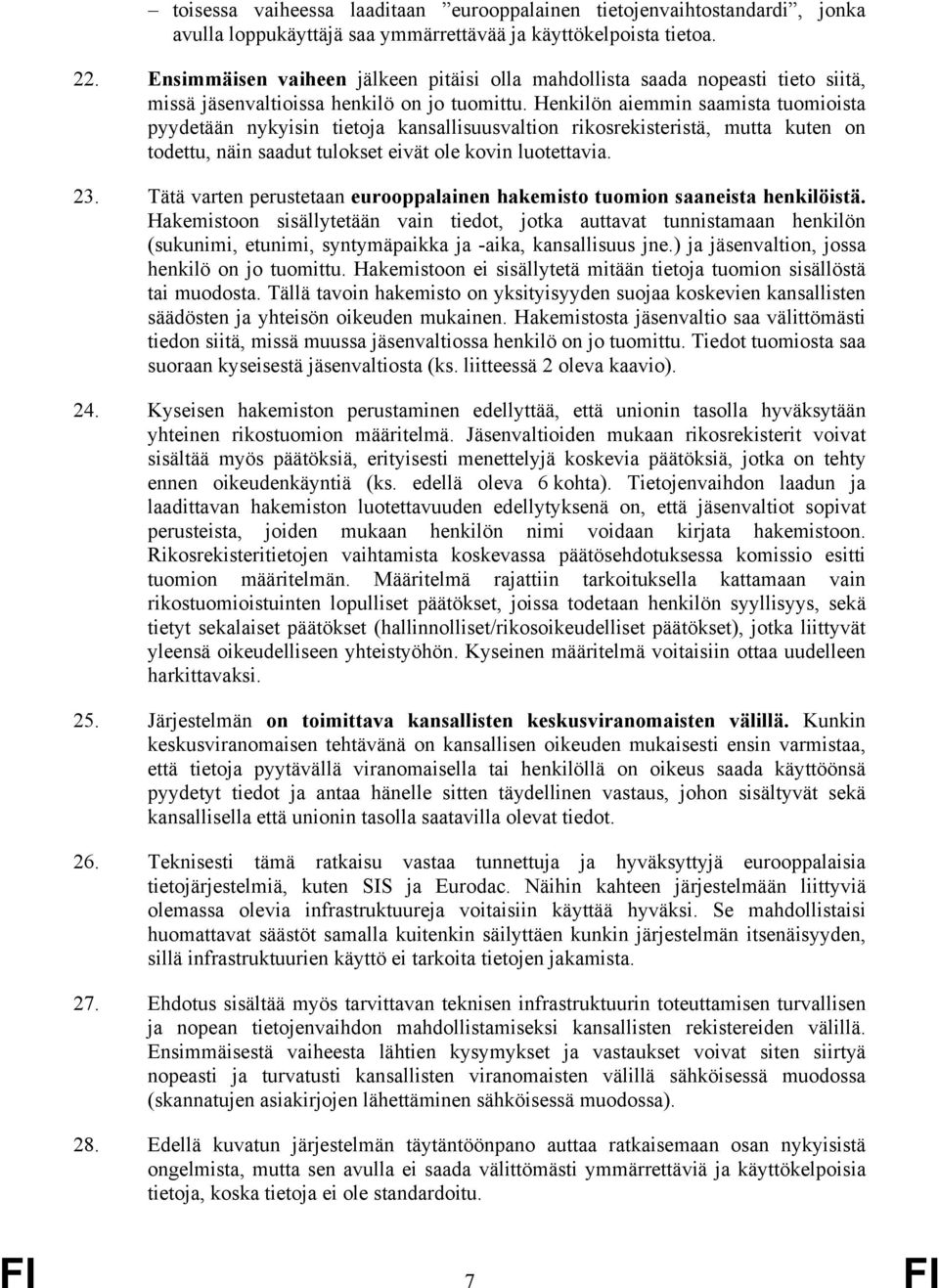 Henkilön aiemmin saamista tuomioista pyydetään nykyisin tietoja kansallisuusvaltion rikosrekisteristä, mutta kuten on todettu, näin saadut tulokset eivät ole kovin luotettavia. 23.