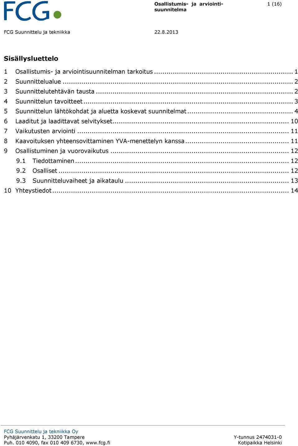 .. 11 8 Kaavoituksen yhteensovittaminen YVA-menettelyn kanssa... 11 9 Osallistuminen ja vuorovaikutus... 12 9.1 Tiedottaminen... 12 9.2 Osalliset... 12 9.3 Suunnitteluvaiheet ja aikataulu.