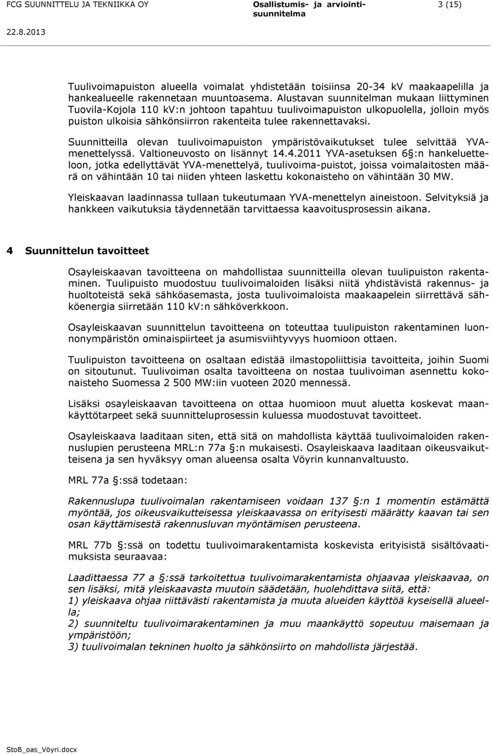 Suunnitteilla olevan tuulivoimapuiston ympäristövaikutukset tulee selvittää YVAmenettelyssä. Valtioneuvosto on lisännyt 14.