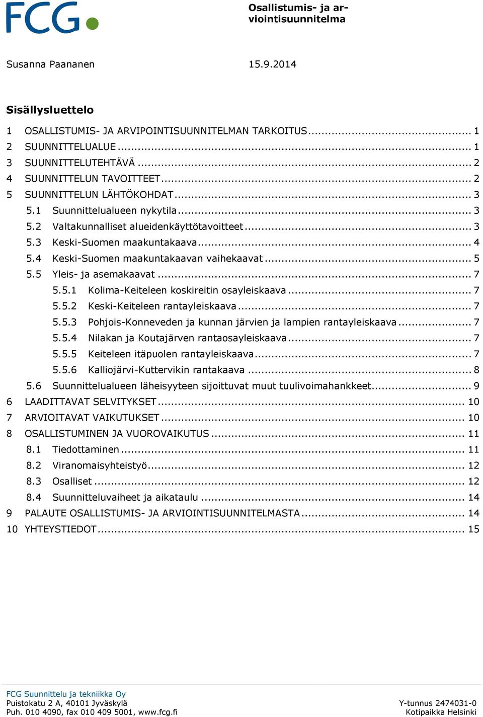 5 Yleis- ja asemakaavat... 7 5.5.1 Kolima-Keiteleen koskireitin osayleiskaava... 7 5.5.2 Keski-Keiteleen rantayleiskaava... 7 5.5.3 Pohjois-Konneveden ja kunnan järvien ja lampien rantayleiskaava.