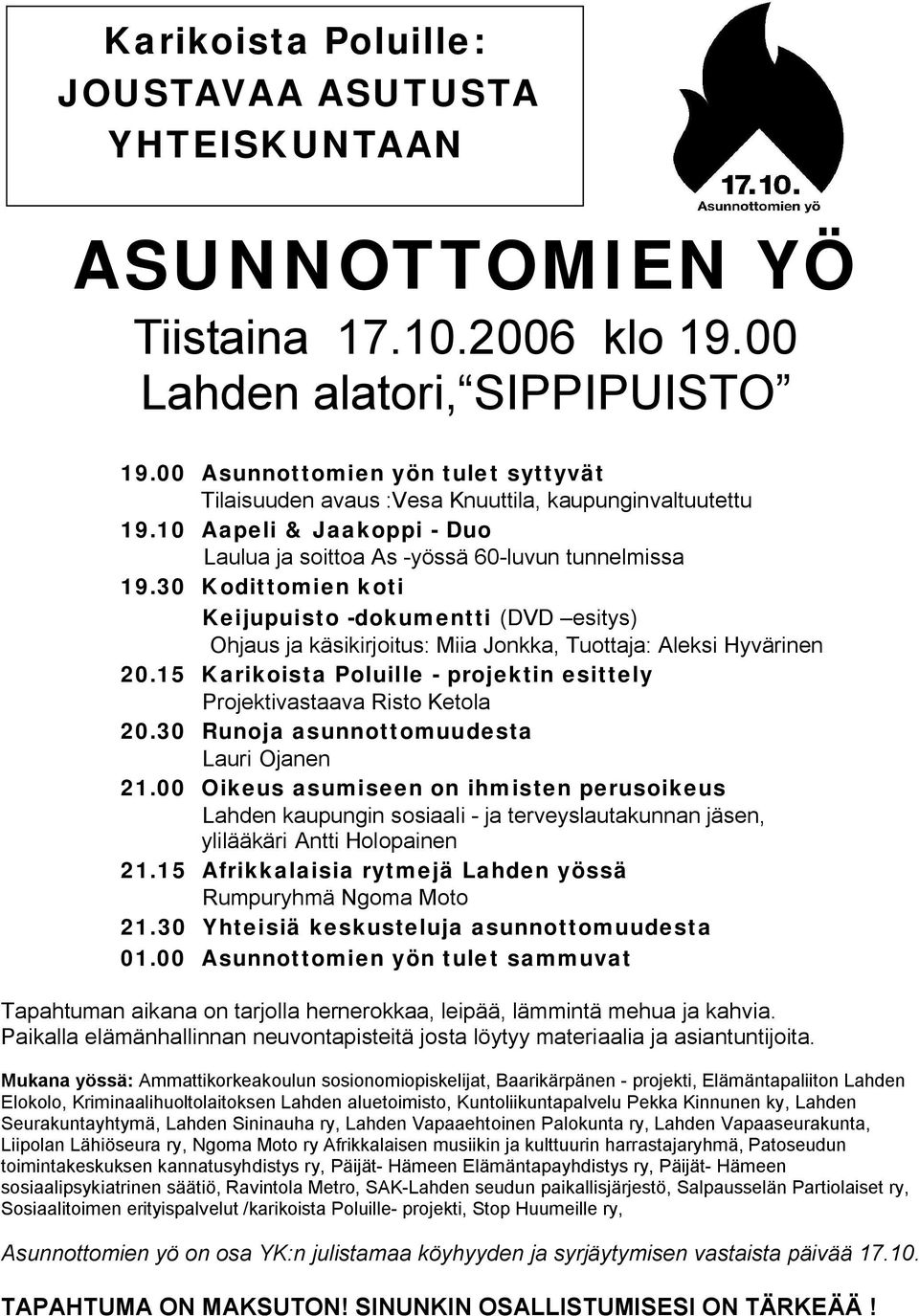 30 Kodittomien koti Keijupuisto dokumentti (DVD esitys) Ohjaus ja käsikirjoitus: Miia Jonkka, Tuottaja: Aleksi Hyvärinen 20.15 Karikoista Poluille projektin esittely Projektivastaava Risto Ketola 20.