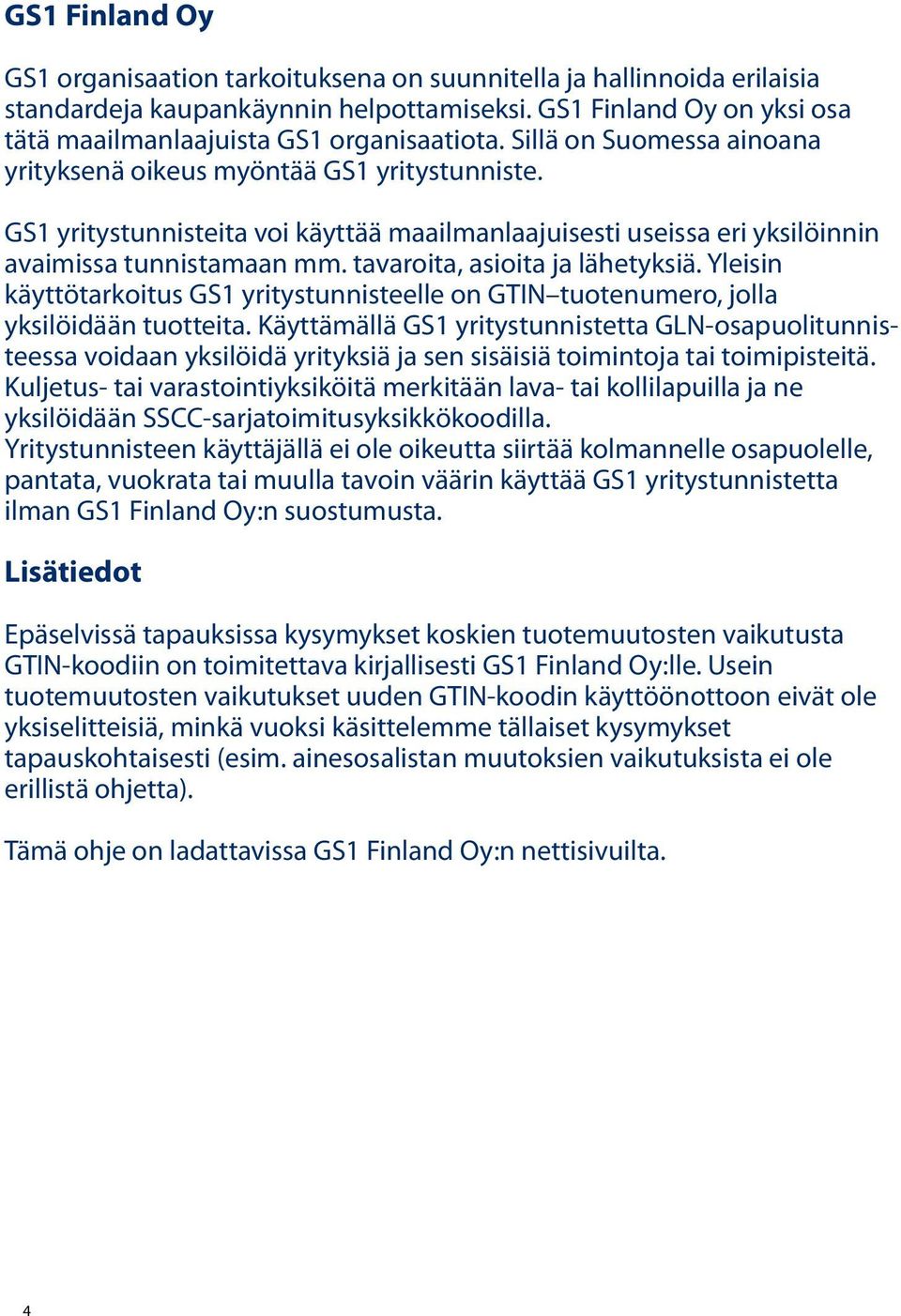 tavaroita, asioita ja lähetyksiä. Yleisin käyttötarkoitus GS1 yritystunnisteelle on tuotenumero, jolla yksilöidään tuotteita.