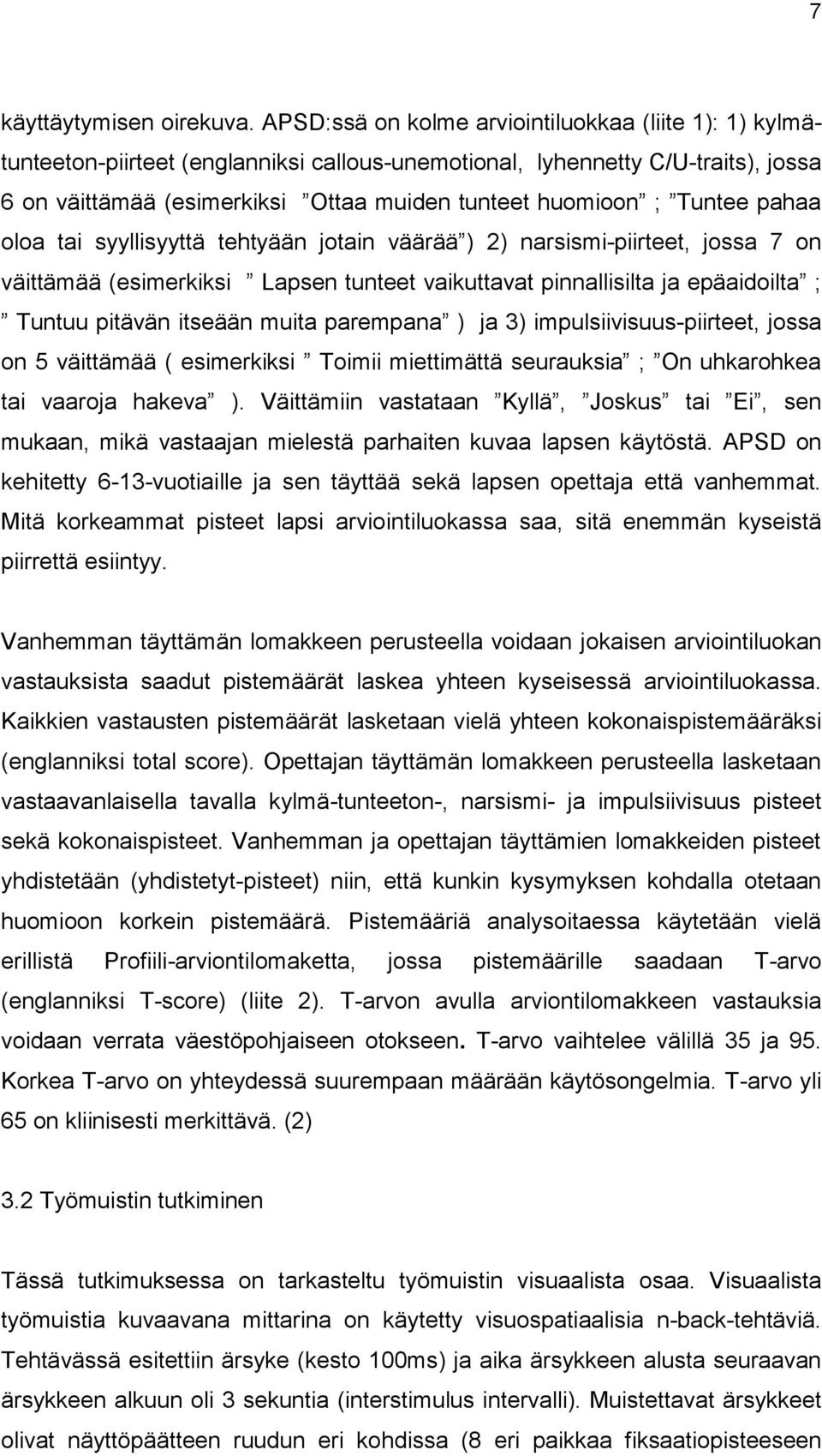 Tuntee pahaa oloa tai syyllisyyttä tehtyään jotain väärää ) 2) narsismi-piirteet, jossa 7 on väittämää (esimerkiksi Lapsen tunteet vaikuttavat pinnallisilta ja epäaidoilta ; Tuntuu pitävän itseään