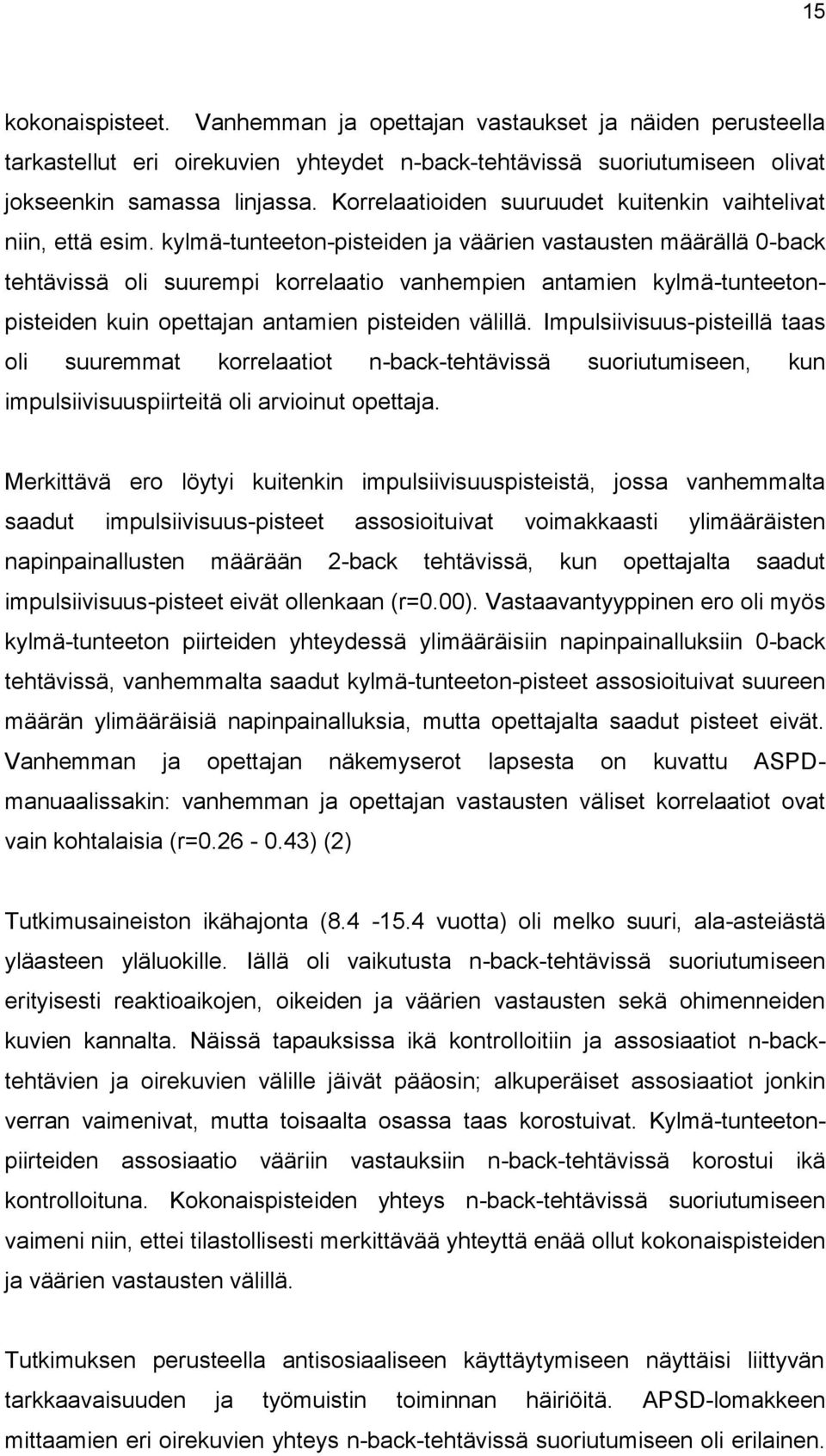 kylmä-tunteeton-pisteiden ja väärien vastausten määrällä 0-back tehtävissä oli suurempi korrelaatio vanhempien antamien kylmä-tunteetonpisteiden kuin opettajan antamien pisteiden välillä.