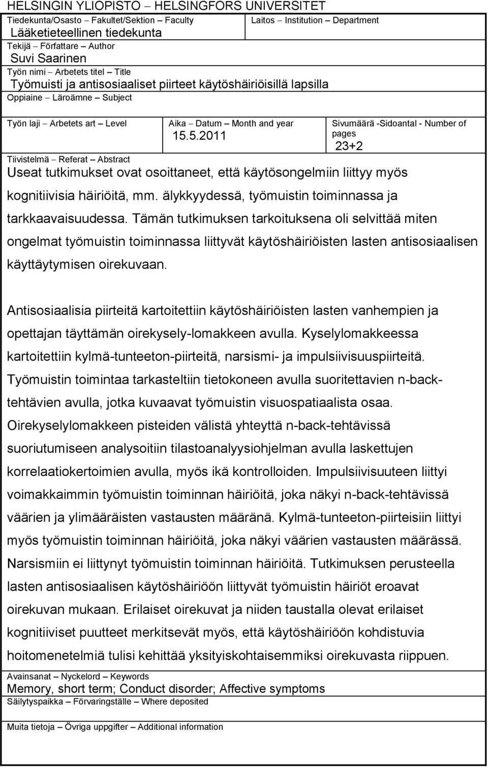 5.2011 Sivumäärä -Sidoantal - Number of pages 23+2 Tiivistelmä Referat Abstract Useat tutkimukset ovat osoittaneet, että käytösongelmiin liittyy myös kognitiivisia häiriöitä, mm.