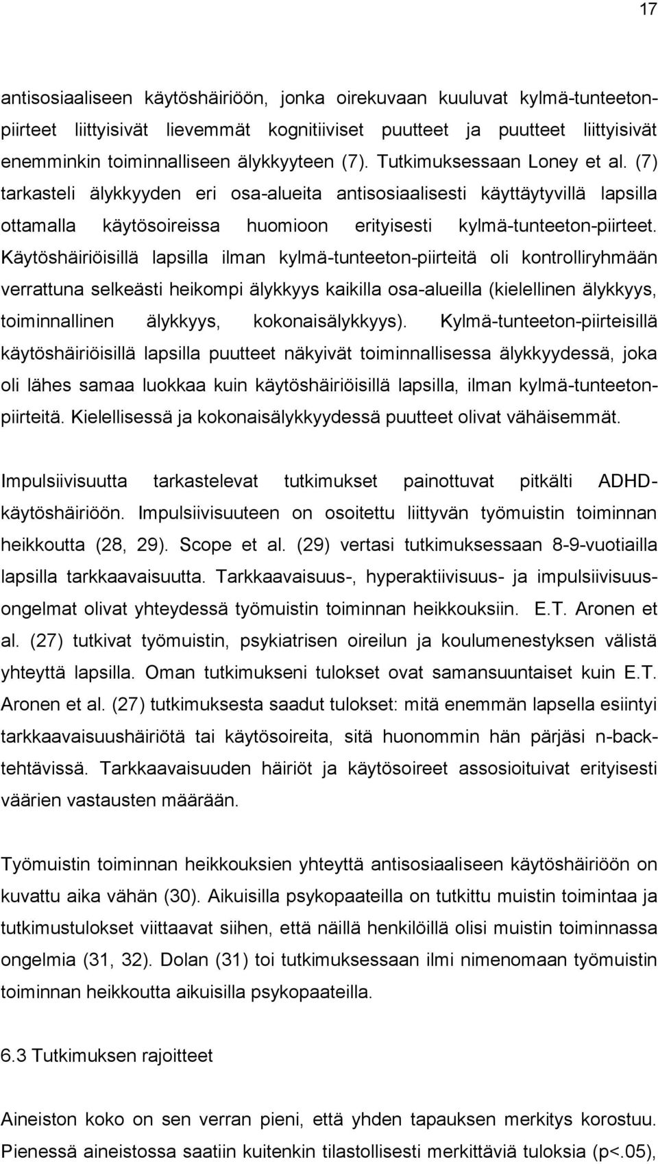Käytöshäiriöisillä lapsilla ilman kylmä-tunteeton-piirteitä oli kontrolliryhmään verrattuna selkeästi heikompi älykkyys kaikilla osa-alueilla (kielellinen älykkyys, toiminnallinen älykkyys,