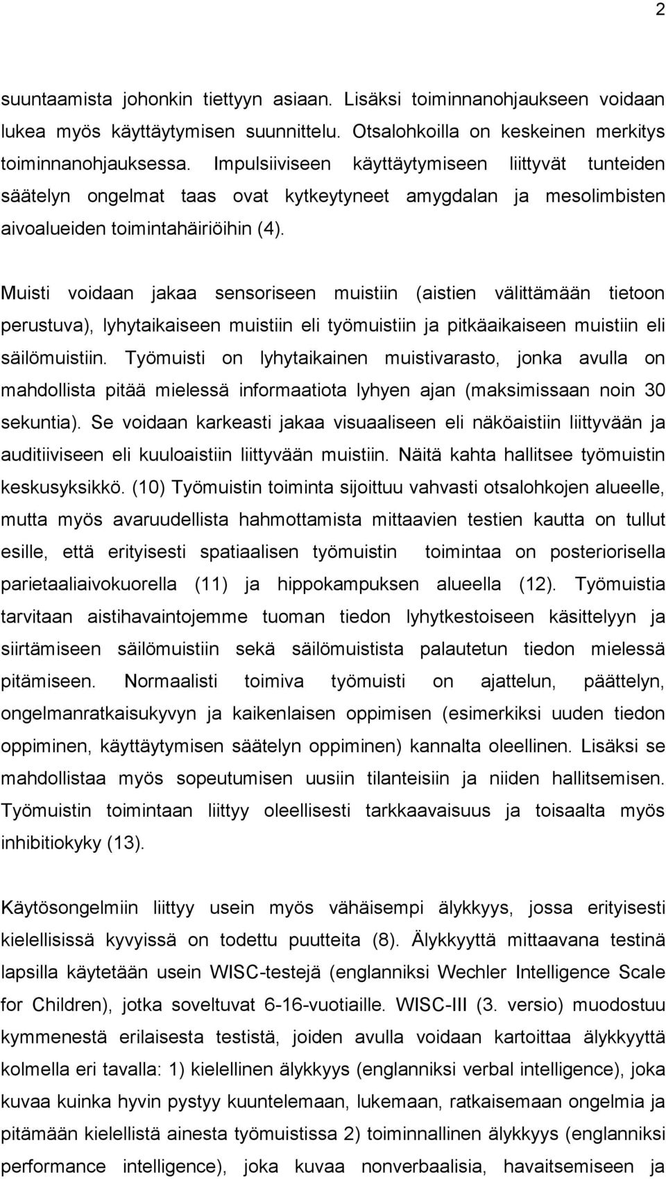 Muisti voidaan jakaa sensoriseen muistiin (aistien välittämään tietoon perustuva), lyhytaikaiseen muistiin eli työmuistiin ja pitkäaikaiseen muistiin eli säilömuistiin.