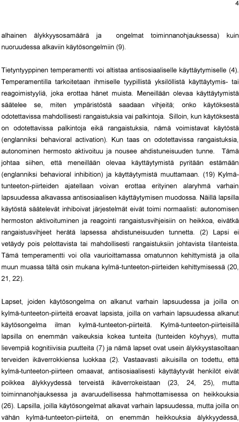 Meneillään olevaa käyttäytymistä säätelee se, miten ympäristöstä saadaan vihjeitä; onko käytöksestä odotettavissa mahdollisesti rangaistuksia vai palkintoja.