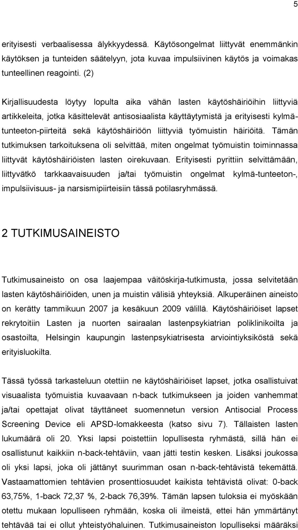 käytöshäiriöön liittyviä työmuistin häiriöitä. Tämän tutkimuksen tarkoituksena oli selvittää, miten ongelmat työmuistin toiminnassa liittyvät käytöshäiriöisten lasten oirekuvaan.