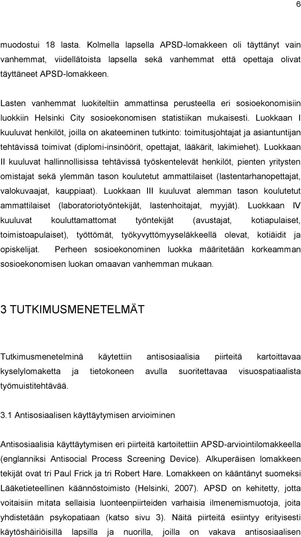 Luokkaan I kuuluvat henkilöt, joilla on akateeminen tutkinto: toimitusjohtajat ja asiantuntijan tehtävissä toimivat (diplomi-insinöörit, opettajat, lääkärit, lakimiehet).