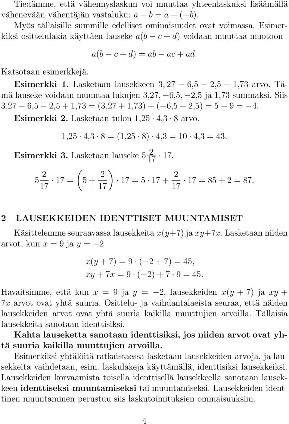 Tämä lauseke voidaan muuntaa lukujen 3,27, 6,5, 2,5 ja 1,73 summaksi. Siis 3,27 6,5 2,5+1,73 = (3,27+1,73)+( 6,5 2,5) = 5 9 = 4. Esimerkki 2. Lasketaan tulon 1,25 4,3 8 arvo.