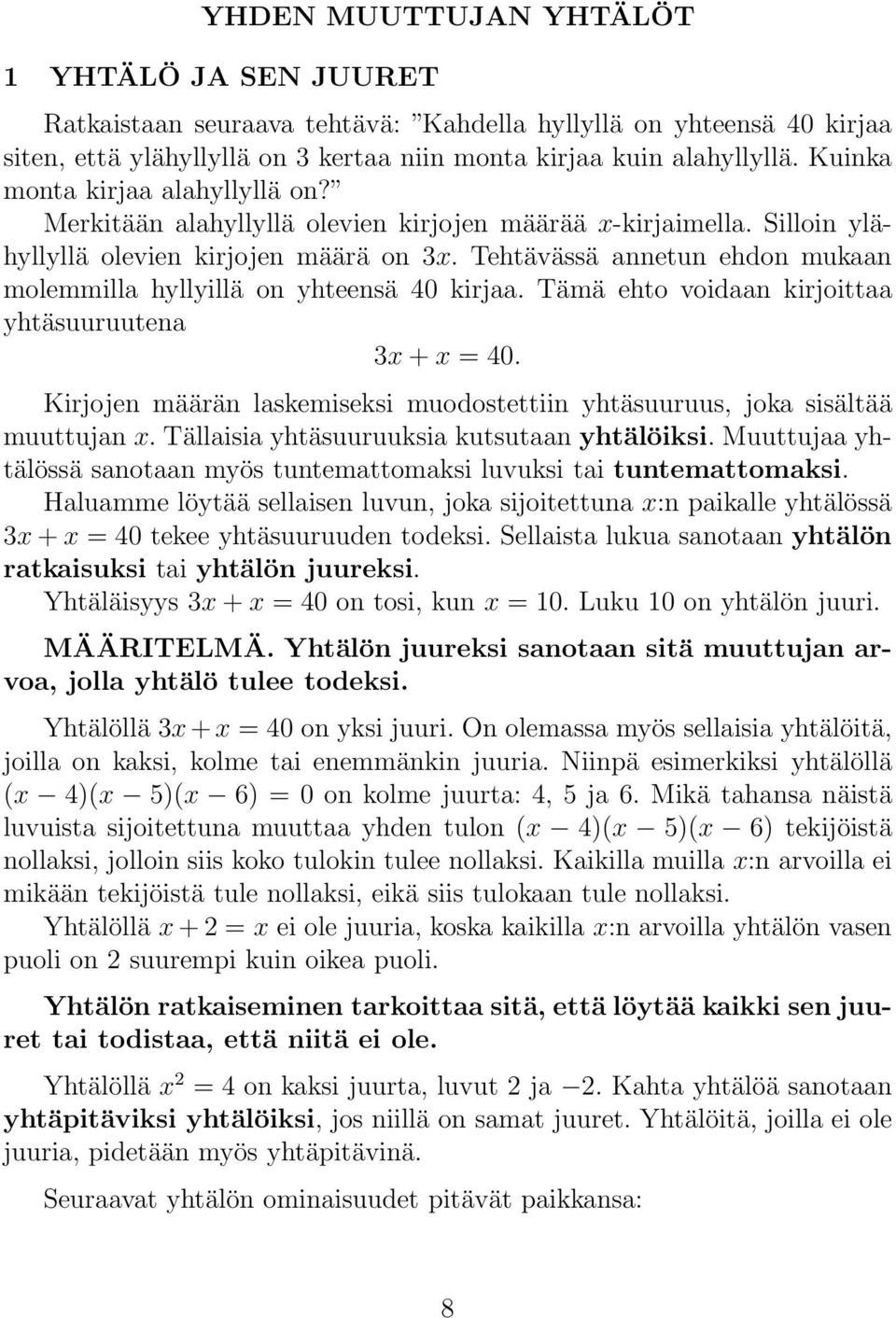 Tehtävässä annetun ehdon mukaan molemmilla hyllyillä on yhteensä 40 kirjaa. Tämä ehto voidaan kirjoittaa yhtäsuuruutena 3x+x = 40.