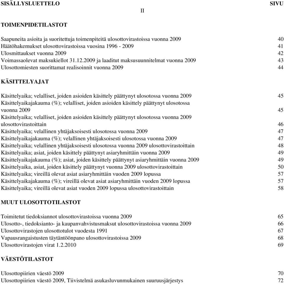 2009 ja laaditut maksusuunnitelmat vuonna 2009 43 Ulosottomiesten suorittamat realisoinnit vuonna 2009 44 KÄSITTELYAJAT Käsittelyaika; velalliset, joiden asioiden käsittely päättynyt ulosotossa