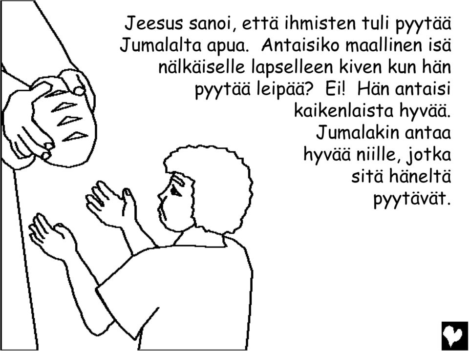 hän pyytää leipää? Ei! Hän antaisi kaikenlaista hyvää.