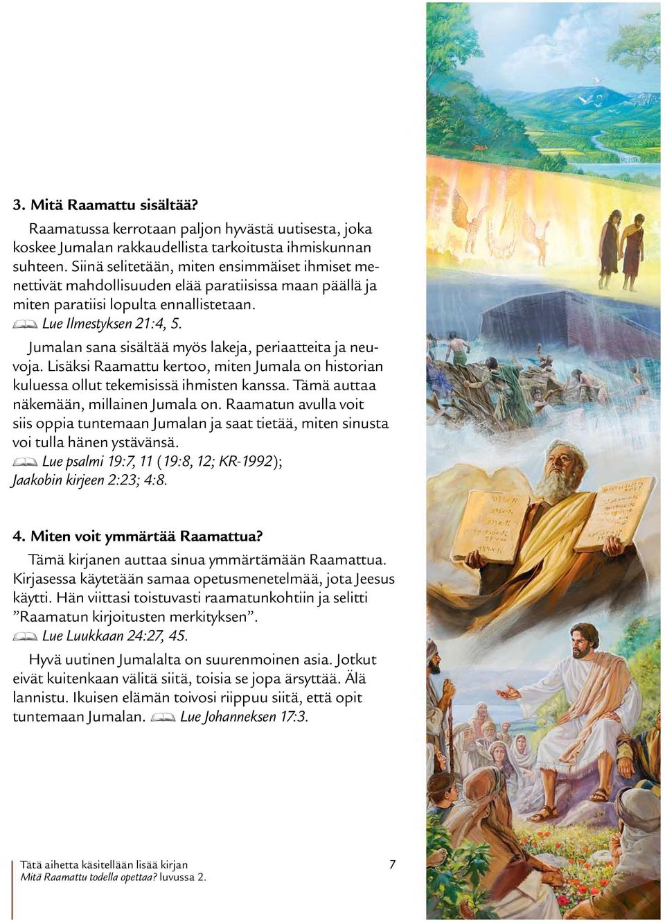 Jumalan sana sisalt a a myos lakeja, periaatteita ja neuvoja. Lisaksi Raamattu kertoo, miten Jumala on historian kuluessa ollut tekemisissa ihmisten kanssa.