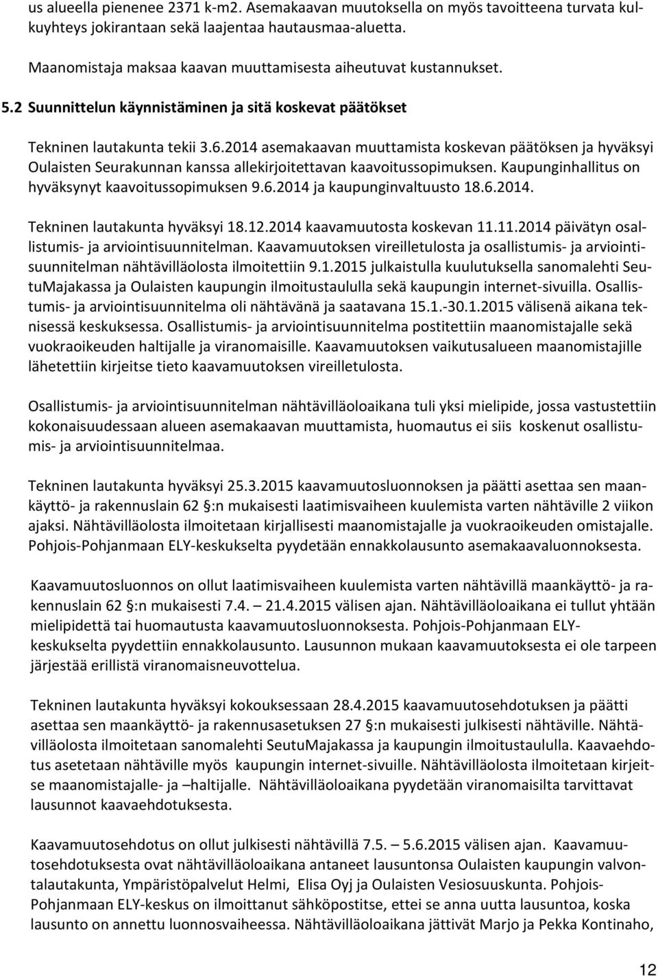 2014 asemakaavan muuttamista koskevan päätöksen ja hyväksyi Oulaisten Seurakunnan kanssa allekirjoitettavan kaavoitussopimuksen. Kaupunginhallitus on hyväksynyt kaavoitussopimuksen 9.6.