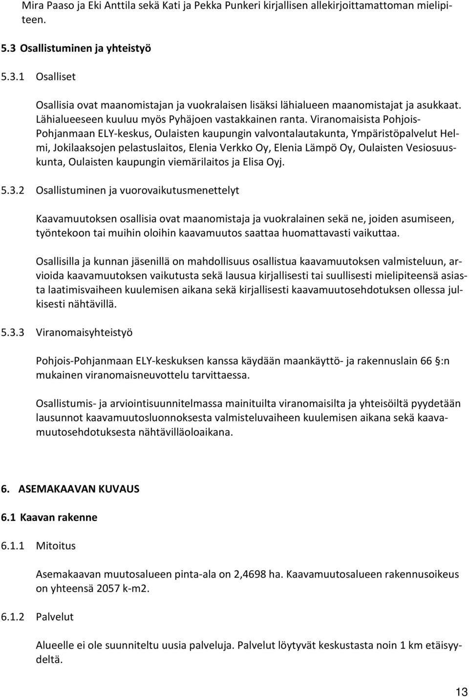 Viranomaisista Pohjois- Pohjanmaan ELY-keskus, Oulaisten kaupungin valvontalautakunta, Ympäristöpalvelut Helmi, Jokilaaksojen pelastuslaitos, Elenia Verkko Oy, Elenia Lämpö Oy, Oulaisten