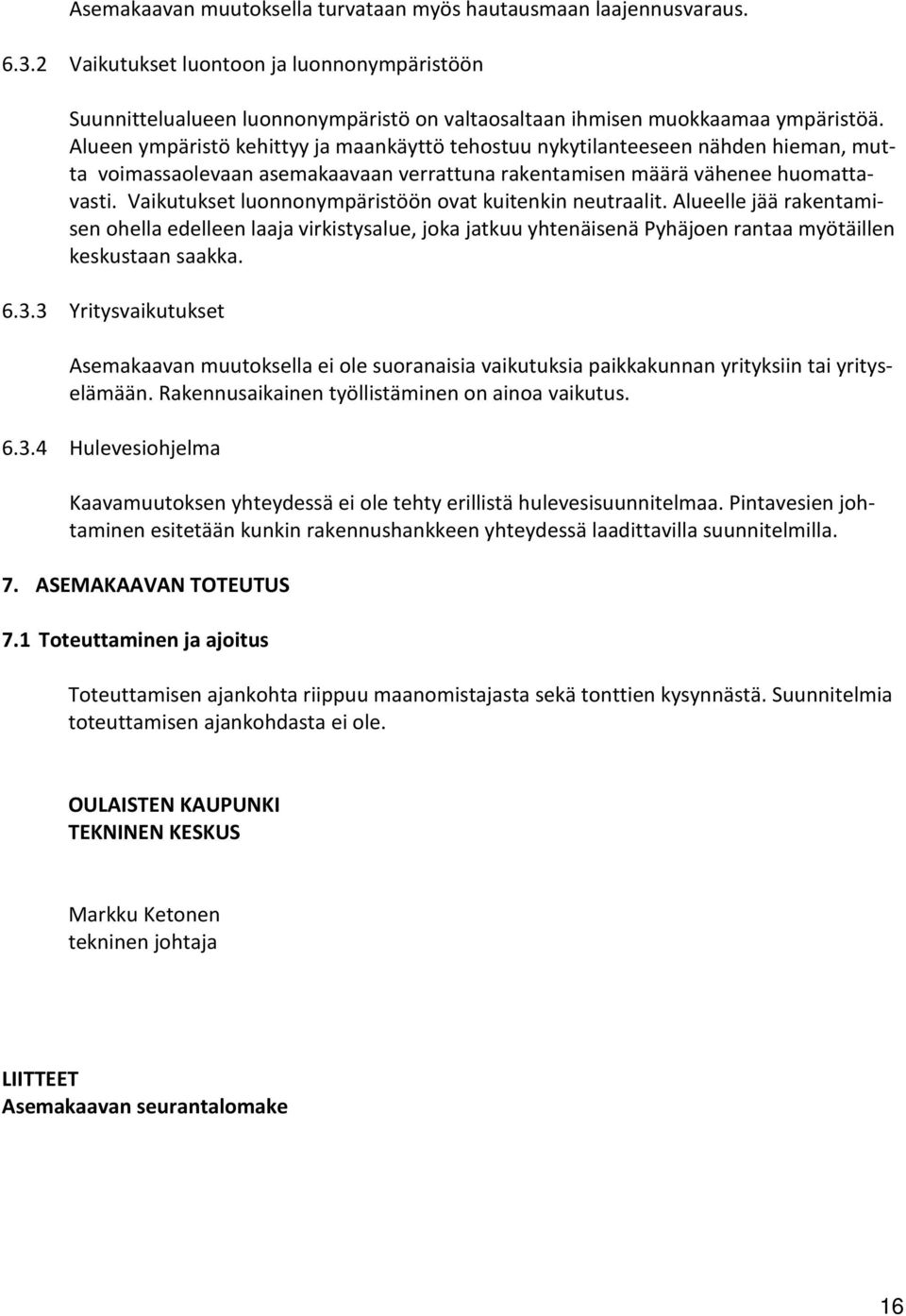 Vaikutukset luonnonympäristöön ovat kuitenkin neutraalit. Alueelle jää rakentamisen ohella edelleen laaja virkistysalue, joka jatkuu yhtenäisenä Pyhäjoen rantaa myötäillen keskustaan saakka. 6.3.