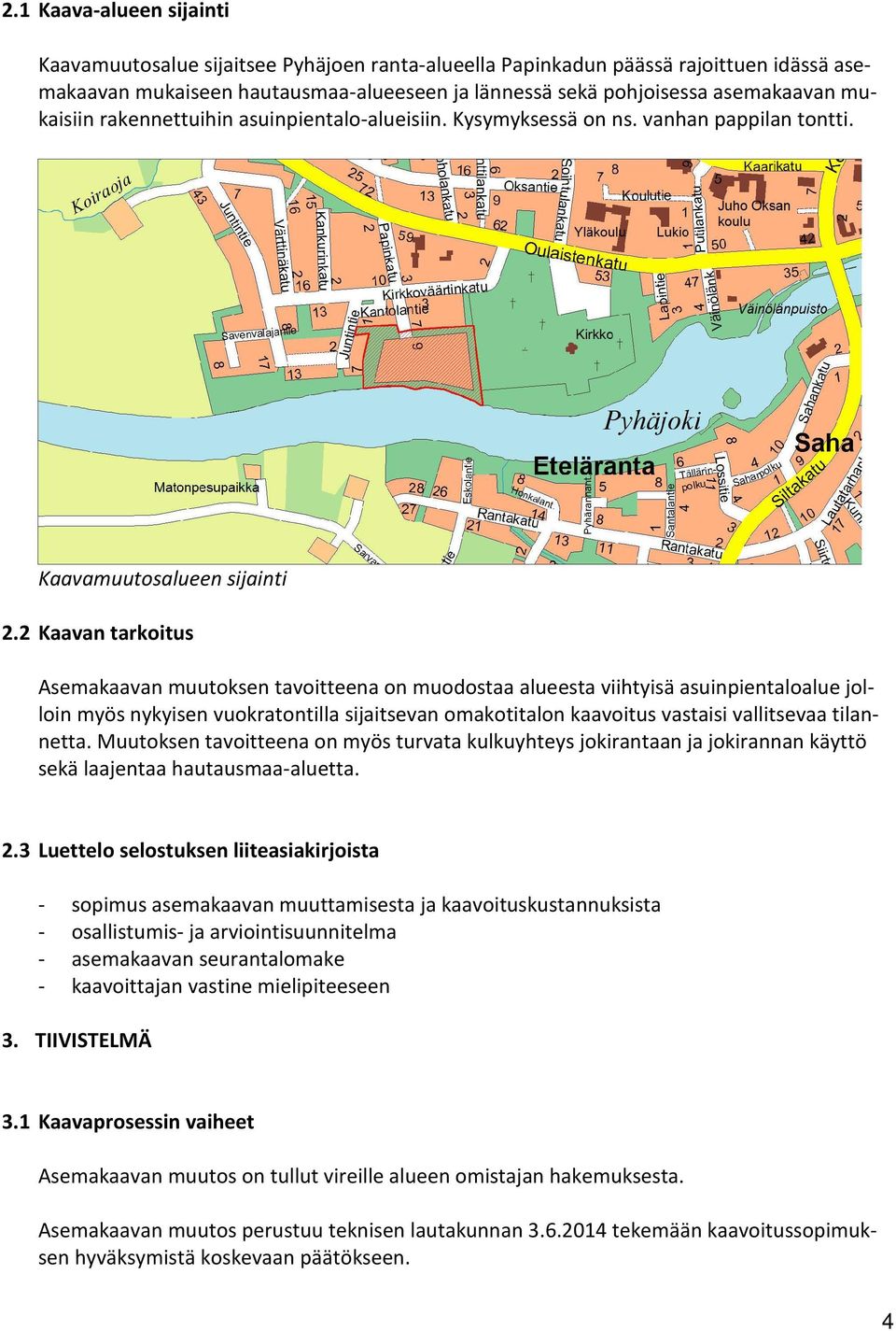 2 Kaavan tarkoitus Asemakaavan muutoksen tavoitteena on muodostaa alueesta viihtyisä asuinpientaloalue jolloin myös nykyisen vuokratontilla sijaitsevan omakotitalon kaavoitus vastaisi vallitsevaa