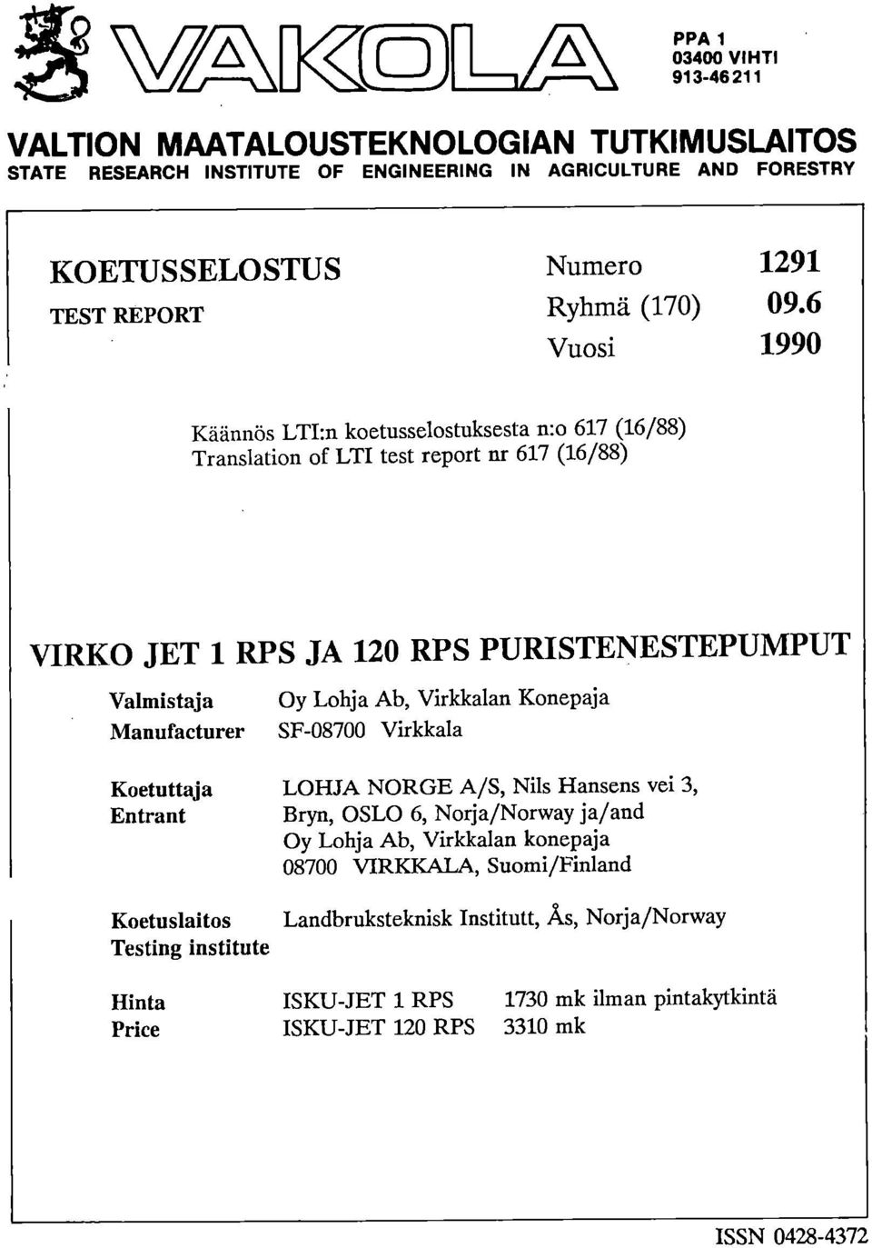 6 1990 Käännös LTI:n koetusselostuksesta n:o 617 (16/88) Translation of LTI test report nr 617 (16/88) VIRKO JET 1 RPS JA 120 RPS PURISTENESTEPUMPUT Valmistaja Manufacturer Oy Lohja Ab,