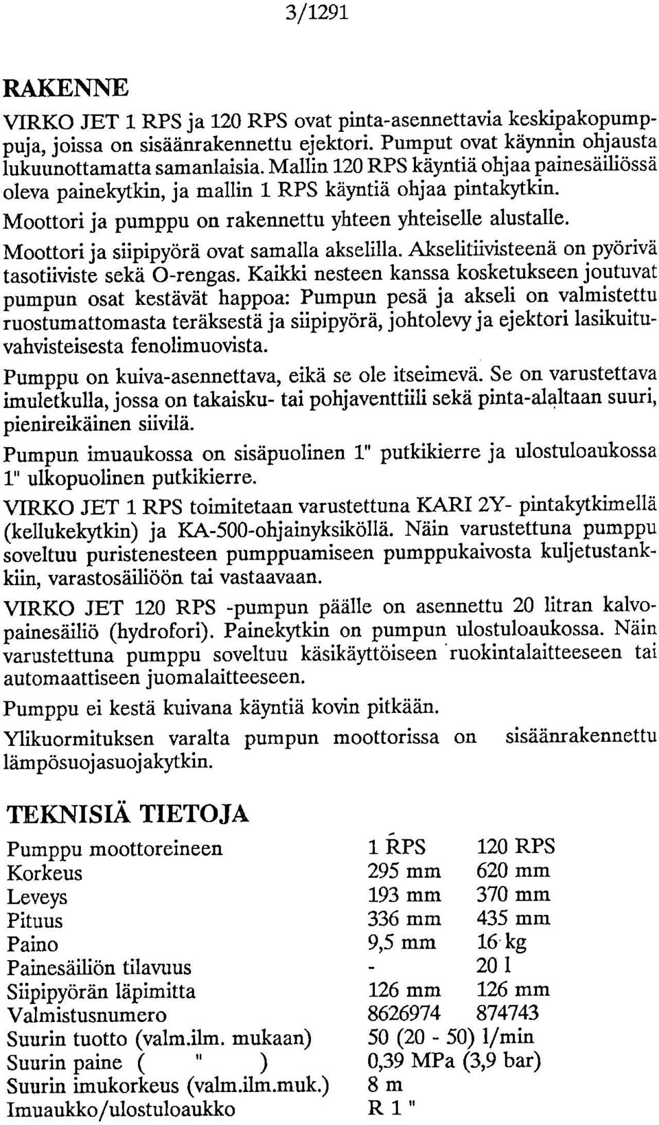 Moottori ja siipipyörä ovat samalla akselilla. Alcselitiivisteenä on pyörivä tasotiiviste sekä 0-rengas.