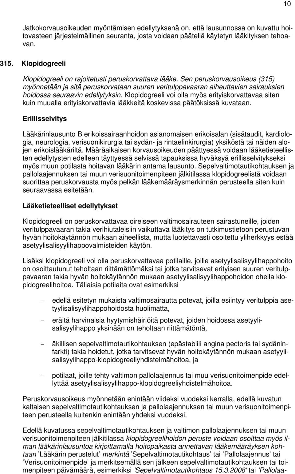 Sen peruskorvausoikeus (315) myönnetään ja sitä peruskorvataan suuren veritulppavaaran aiheuttavien sairauksien hoidossa seuraavin edellytyksin.