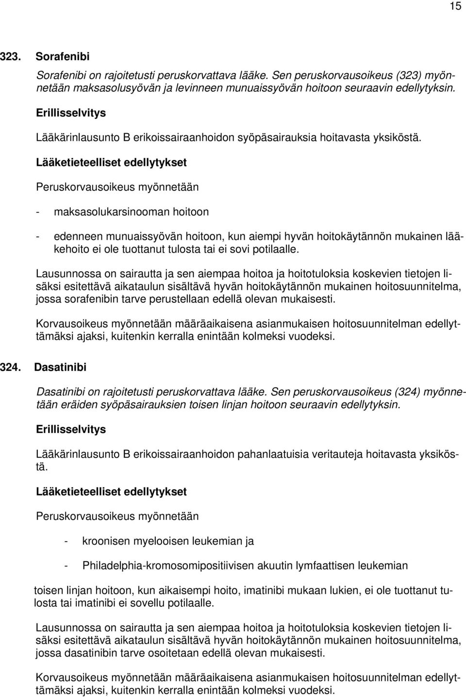 Peruskorvausoikeus myönnetään - maksasolukarsinooman hoitoon - edenneen munuaissyövän hoitoon, kun aiempi hyvän hoitokäytännön mukainen lääkehoito ei ole tuottanut tulosta tai ei sovi potilaalle.